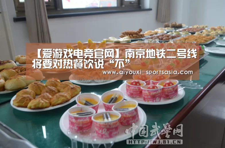 【爱游戏电竞官网】南京地铁二号线将要对热餐饮说“不”(图4) 爱游戏电竞赛事