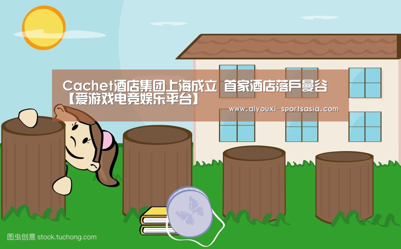 Cachet酒店集团上海成立 首家酒店落户曼谷【爱游戏电竞娱乐平台】(图3) 爱游戏电竞官网
