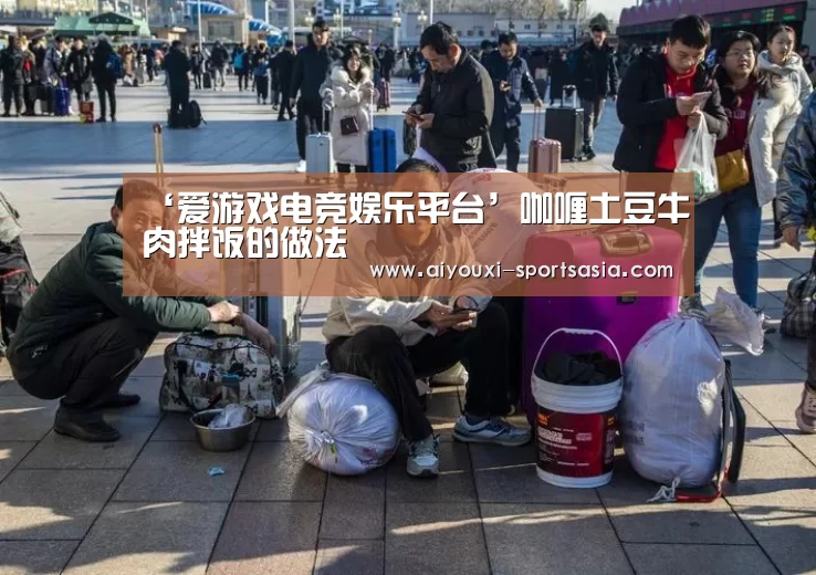‘爱游戏电竞娱乐平台’咖喱土豆牛肉拌饭的做法(图1) 爱游戏电竞赛事